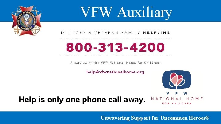VFW Auxiliary Help is only one phone call away. Unwavering Support for Uncommon Heroes®