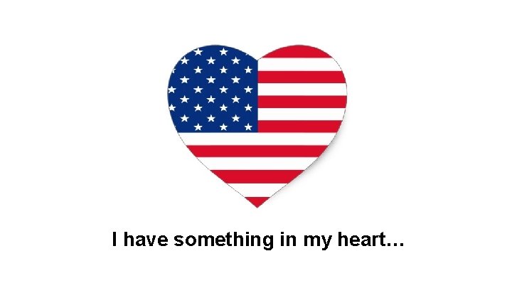 I have something in my heart… 