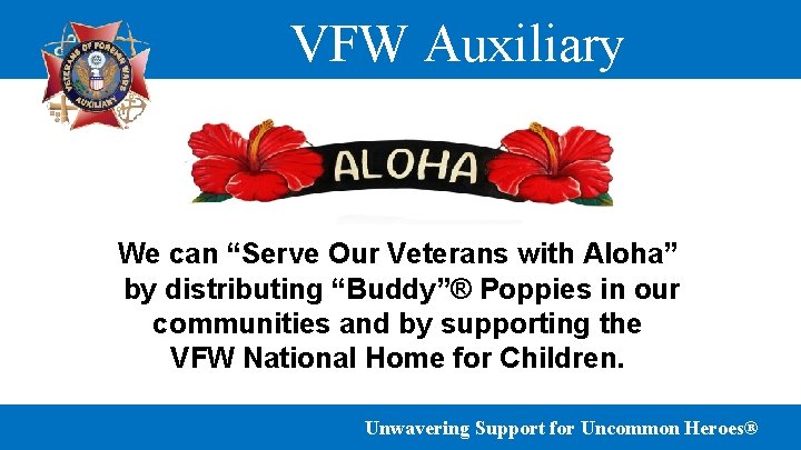 VFW Auxiliary We can “Serve Our Veterans with Aloha” by distributing “Buddy”® Poppies in