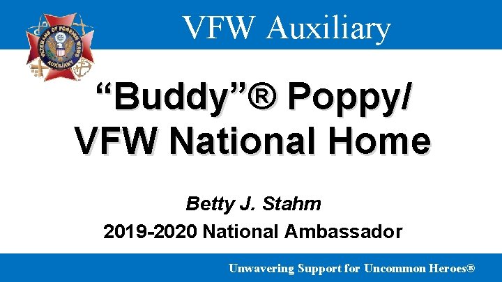 VFW Auxiliary “Buddy”® Poppy/ VFW National Home Betty J. Stahm 2019 -2020 National Ambassador