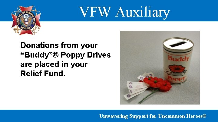 VFW Auxiliary Donations from your “Buddy”® Poppy Drives are placed in your Relief Fund.