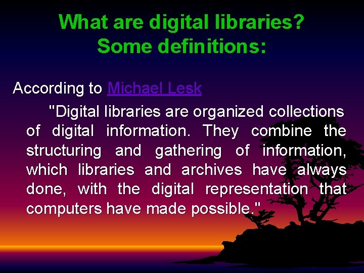 What are digital libraries? Some definitions: According to Michael Lesk "Digital libraries are organized