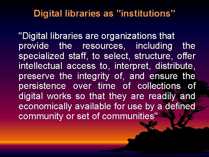 Digital libraries as "institutions" "Digital libraries are organizations that provide the resources, including the