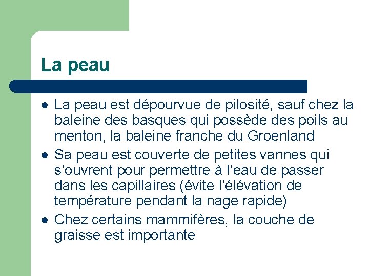 La peau l l l La peau est dépourvue de pilosité, sauf chez la