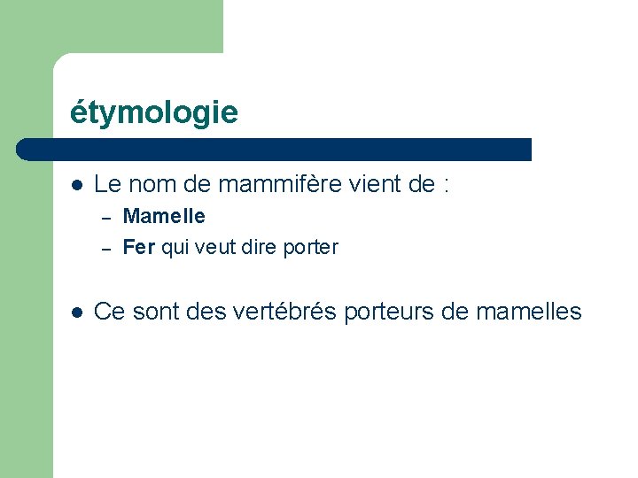 étymologie l Le nom de mammifère vient de : – – l Mamelle Fer