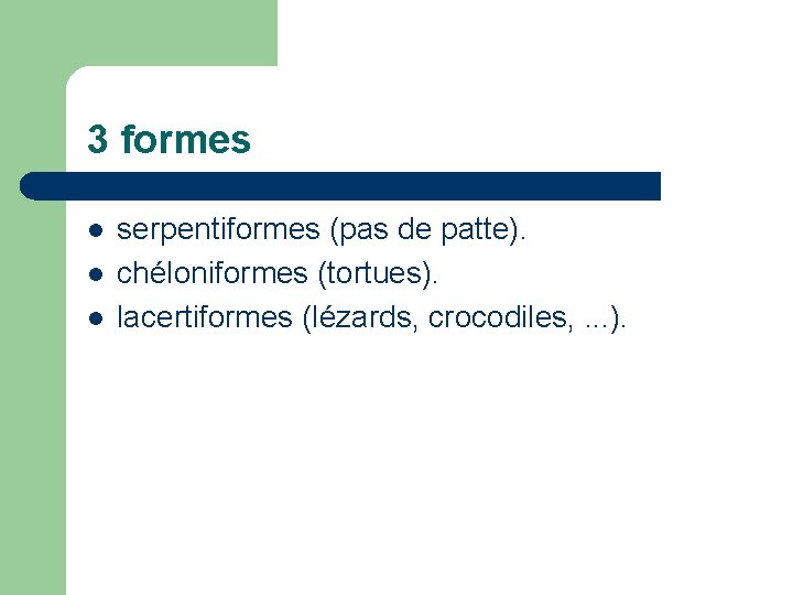 3 formes l l l serpentiformes (pas de patte). chéloniformes (tortues). lacertiformes (lézards, crocodiles,