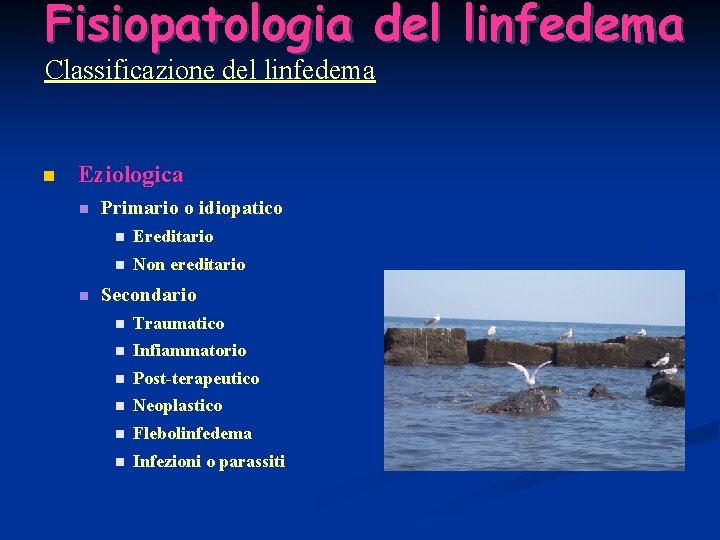 Fisiopatologia del linfedema Classificazione del linfedema Eziologica Primario o idiopatico Ereditario Non ereditario Secondario