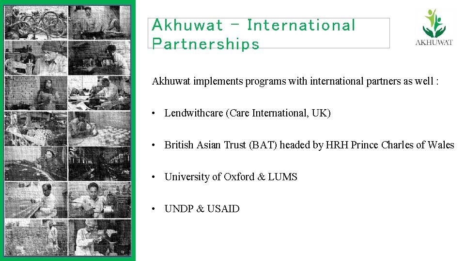 Akhuwat - International Partnerships Akhuwat implements programs with international partners as well : •