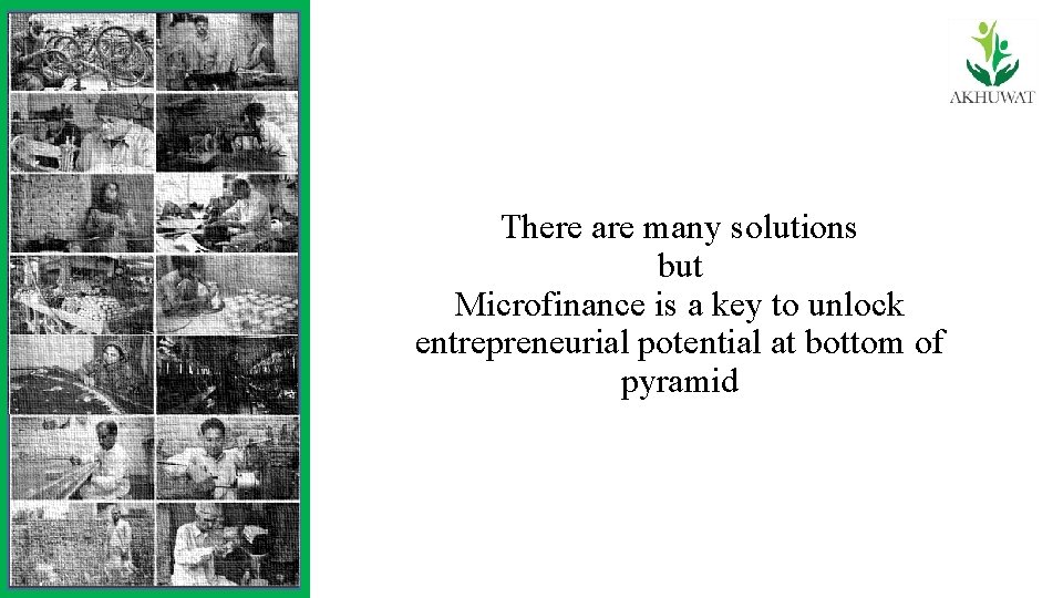 There are many solutions but Microfinance is a key to unlock entrepreneurial potential at