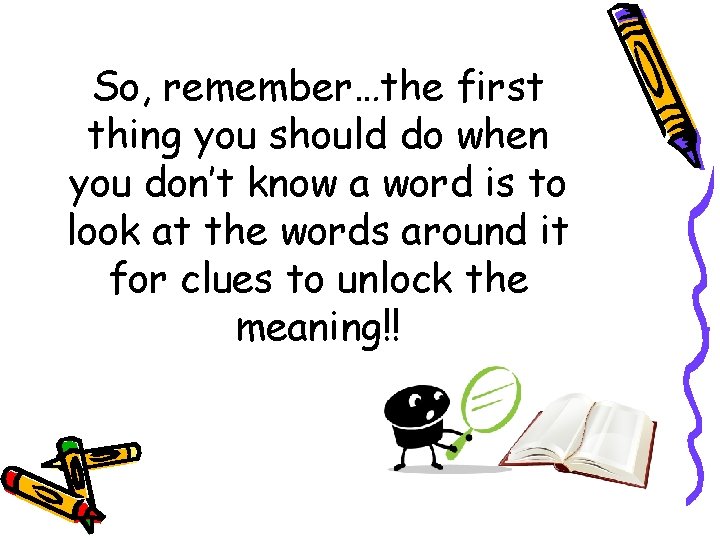 So, remember…the first thing you should do when you don’t know a word is So, remember…the first thing you should do when you don’t know a word is