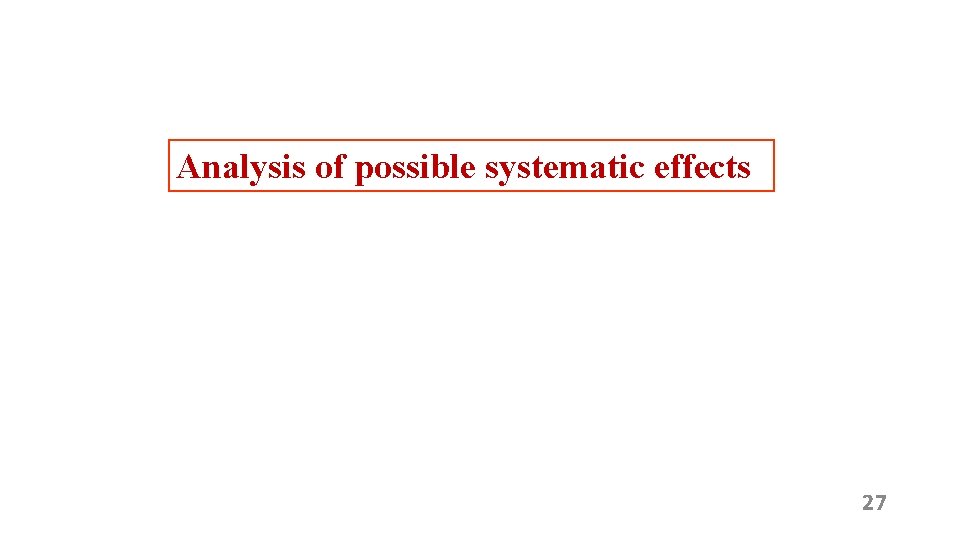 Analysis of possible systematic effects 27 