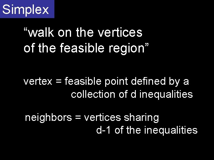 Simplex “walk on the vertices of the feasible region” vertex = feasible point defined