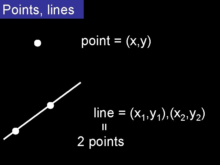 Points, lines point = (x, y) line = (x 1, y 1), (x 2,