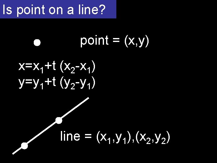 Is point on a line? point = (x, y) x=x 1+t (x 2 -x