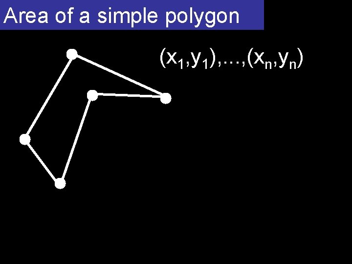 Area of a simple polygon (x 1, y 1), . . . , (xn,