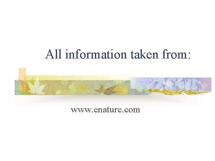 All information taken from: www. enature. com 