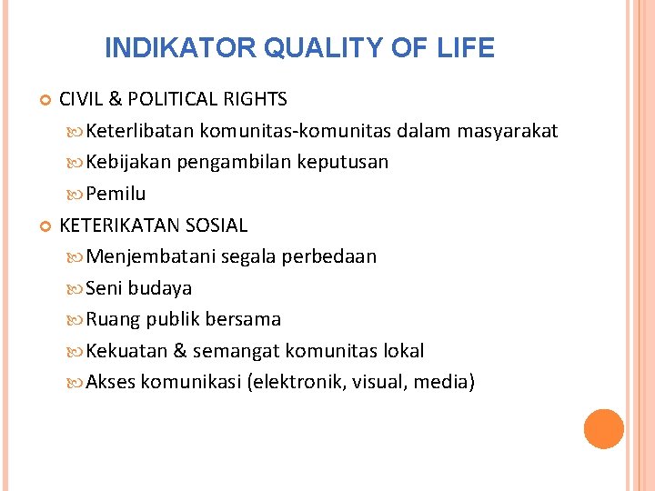 INDIKATOR QUALITY OF LIFE CIVIL & POLITICAL RIGHTS Keterlibatan komunitas-komunitas dalam masyarakat Kebijakan pengambilan