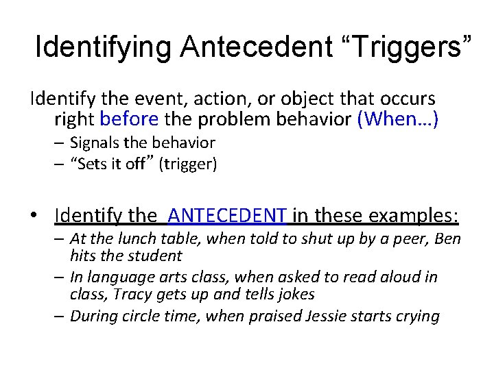 Identifying Antecedent “Triggers” Identify the event, action, or object that occurs right before the