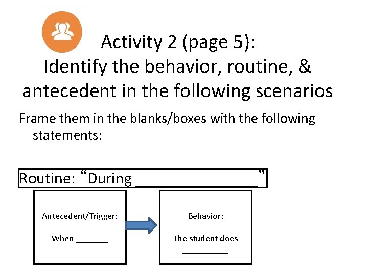 Activity 2 (page 5): Identify the behavior, routine, & antecedent in the following scenarios