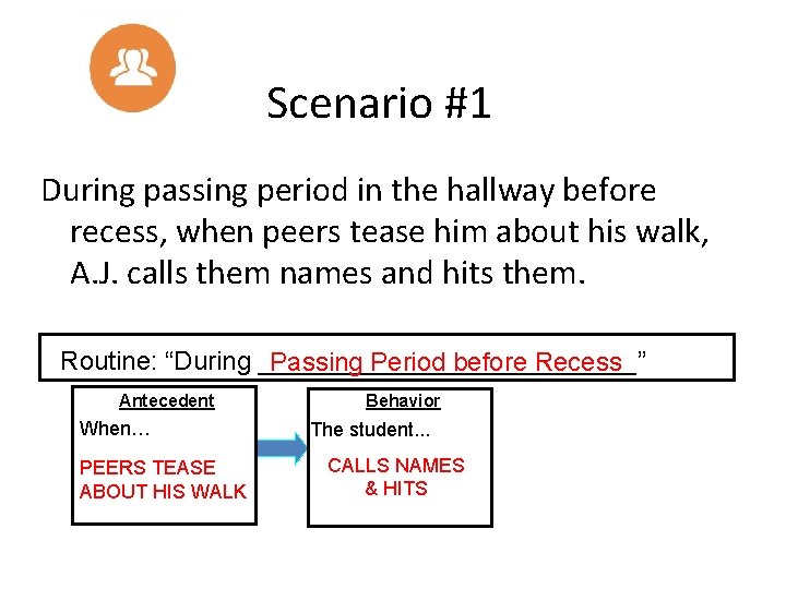 Scenario #1 During passing period in the hallway before recess, when peers tease him