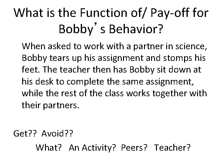 What is the Function of/ Pay-off for Bobby’s Behavior? When asked to work with