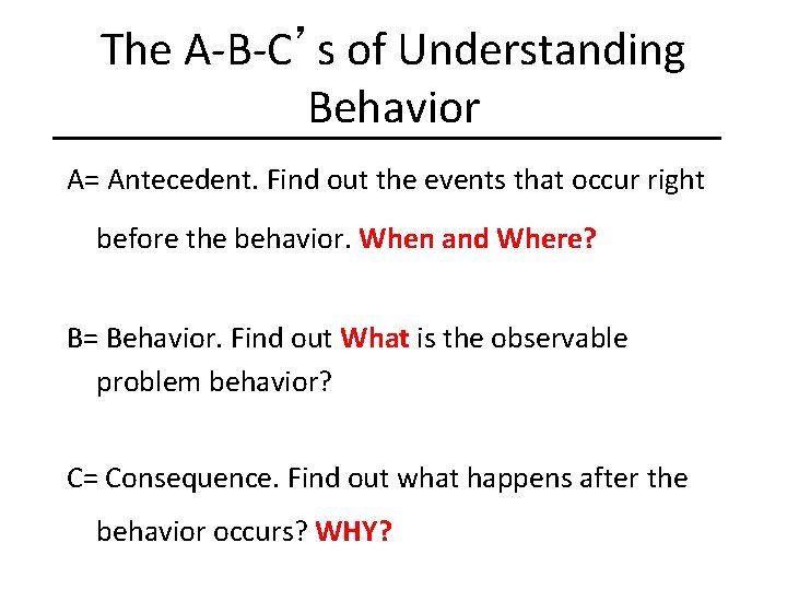 The A-B-C’s of Understanding Behavior A= Antecedent. Find out the events that occur right