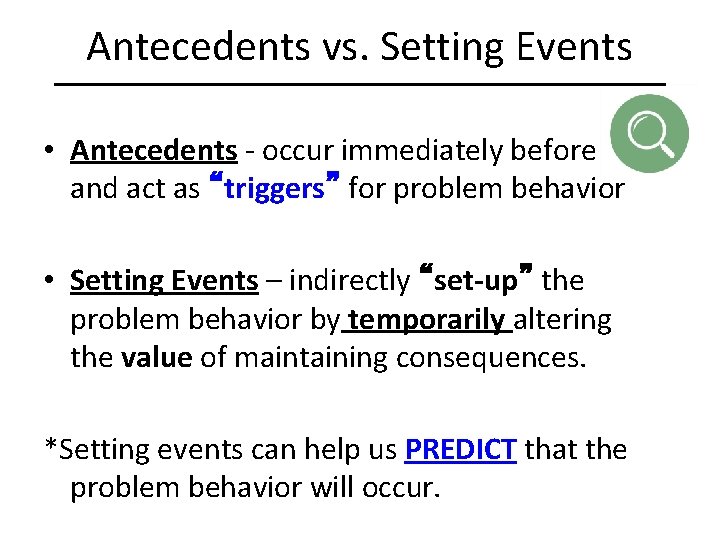 Antecedents vs. Setting Events • Antecedents - occur immediately before and act as “triggers”