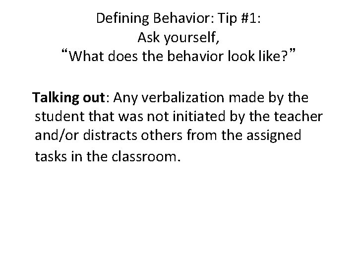 Defining Behavior: Tip #1: Ask yourself, “What does the behavior look like? ” Talking
