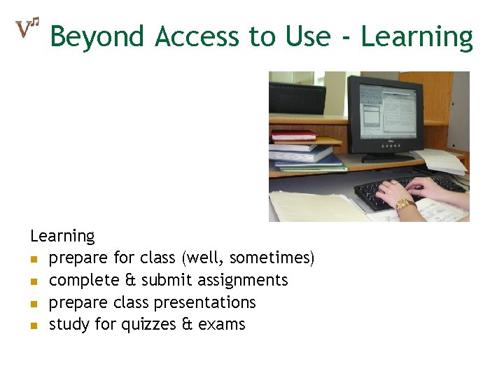 Beyond Access to Use - Learning n prepare for class (well, sometimes) n complete