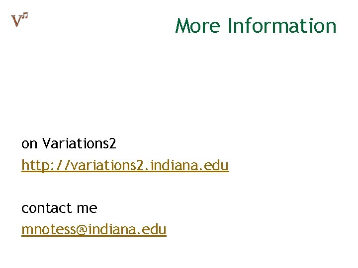 More Information on Variations 2 http: //variations 2. indiana. edu contact me mnotess@indiana. edu