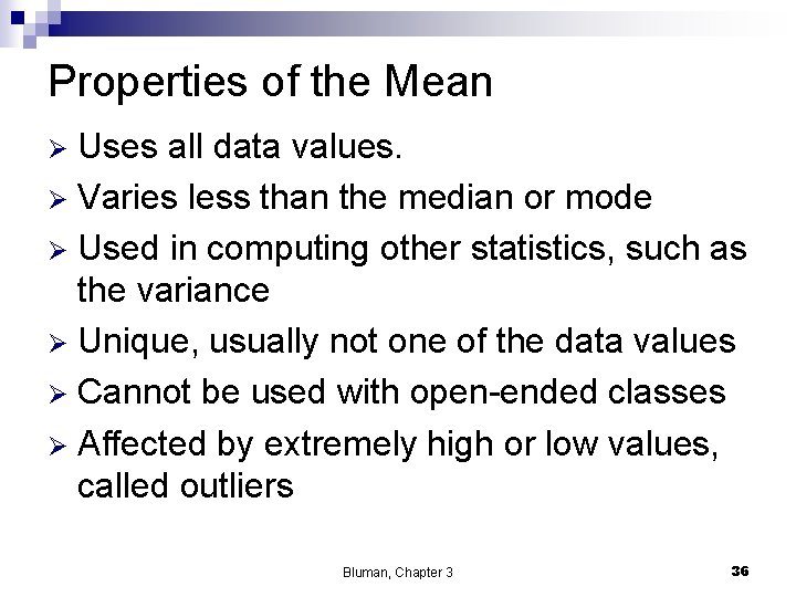 Properties of the Mean Uses all data values. Ø Varies less than the median