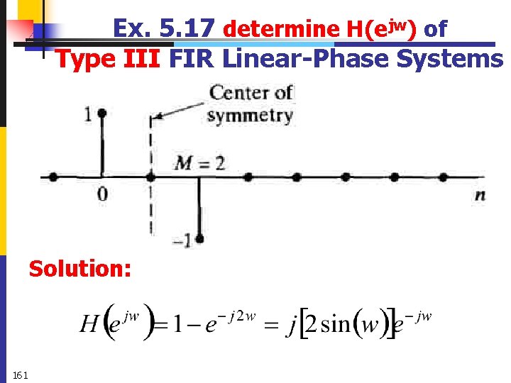 Ex. 5. 17 determine H(ejw) of Type III FIR Linear-Phase Systems Solution: 161 