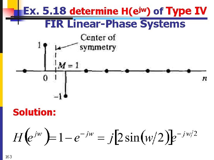 Ex. 5. 18 determine H(ejw) of Type IV FIR Linear-Phase Systems Solution: 163 