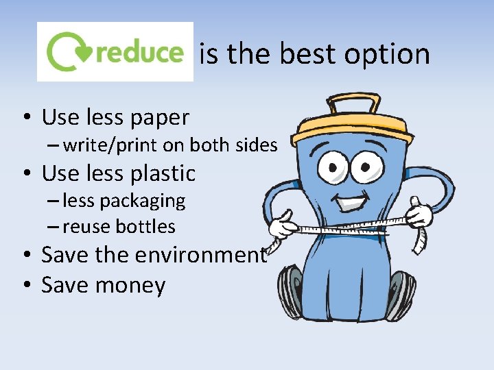is the best option • Use less paper – write/print on both sides •