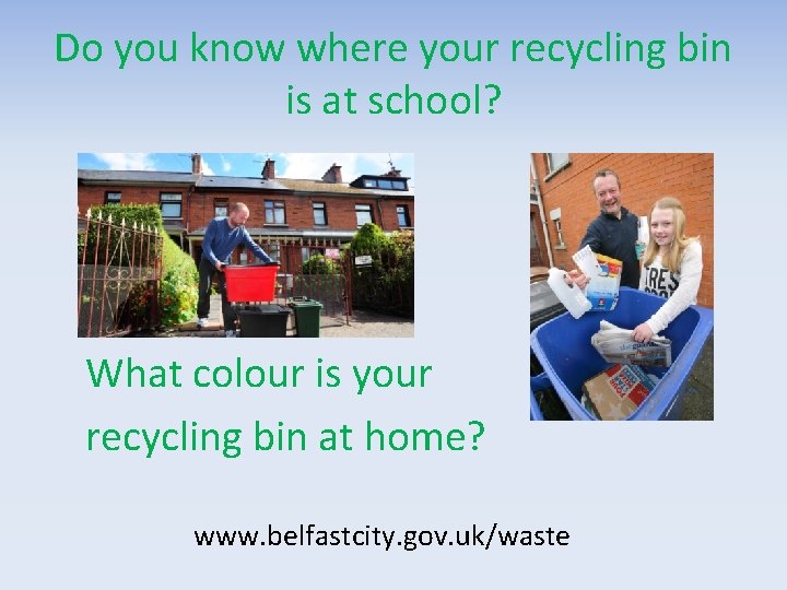 Do you know where your recycling bin is at school? What colour is your