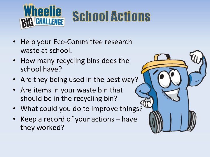School Actions • Help your Eco-Committee research waste at school. • How many recycling