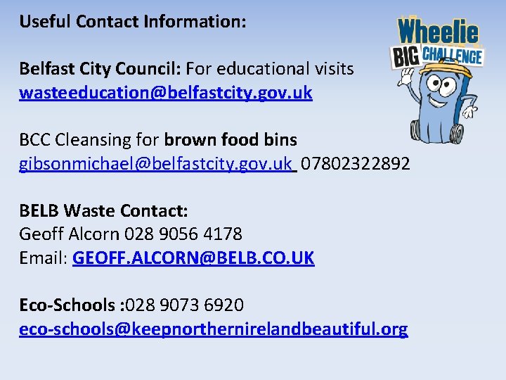Useful Contact Information: Belfast City Council: For educational visits wasteeducation@belfastcity. gov. uk BCC Cleansing
