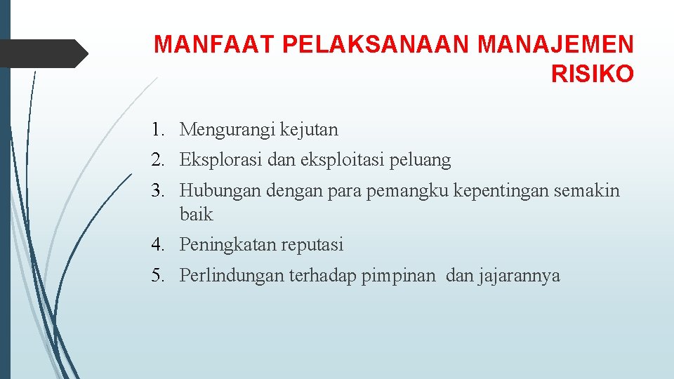 MANFAAT PELAKSANAAN MANAJEMEN RISIKO 1. Mengurangi kejutan 2. Eksplorasi dan eksploitasi peluang 3. Hubungan