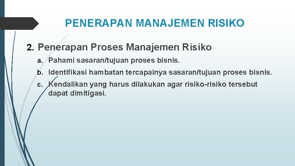 PENERAPAN MANAJEMEN RISIKO 2. Penerapan Proses Manajemen Risiko a. Pahami sasaran/tujuan proses bisnis. b.