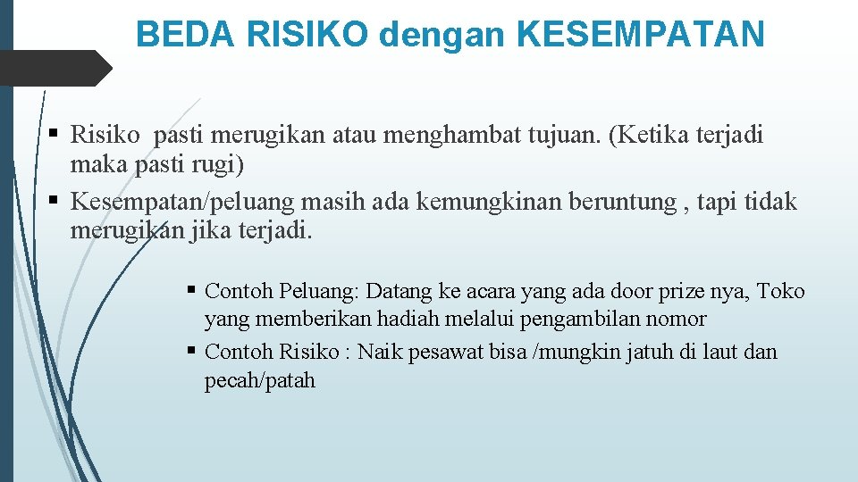 BEDA RISIKO dengan KESEMPATAN § Risiko pasti merugikan atau menghambat tujuan. (Ketika terjadi maka