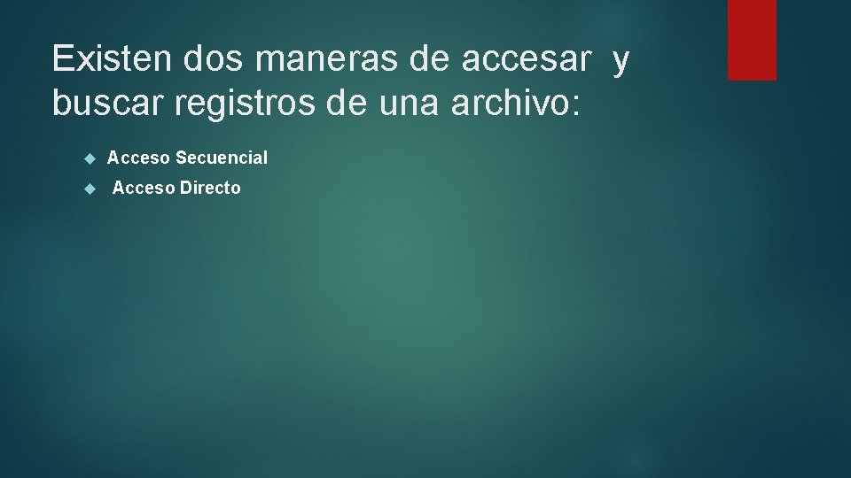 Existen dos maneras de accesar y buscar registros de una archivo: Acceso Secuencial Acceso