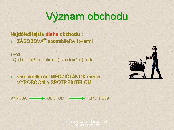 Význam obchodu Najdôležitejšia úloha obchodu : Ø ZÁSOBOVAŤ spotrebiteľov tovarmi Tovar: - výrobok, služba