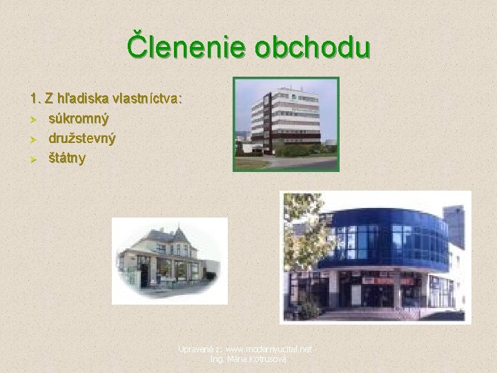 Členenie obchodu 1. Z hľadiska vlastníctva: Ø súkromný Ø družstevný Ø štátny Upravené z: