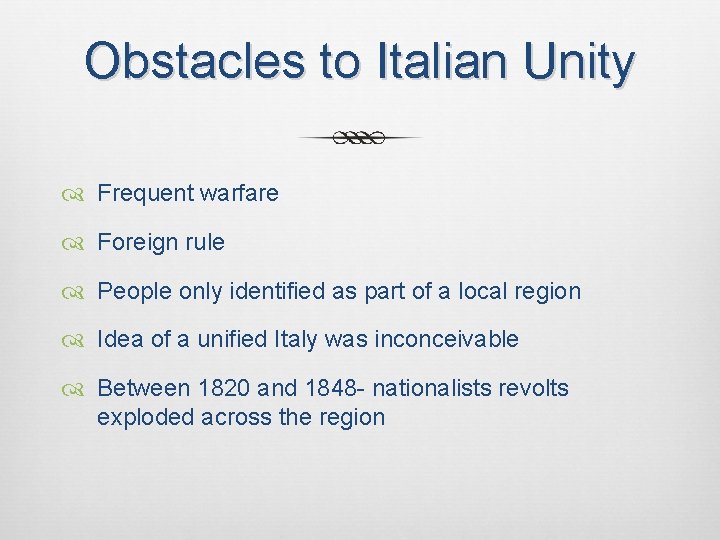 Obstacles to Italian Unity Frequent warfare Foreign rule People only identified as part of