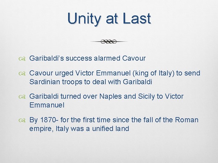 Unity at Last Garibaldi’s success alarmed Cavour urged Victor Emmanuel (king of Italy) to