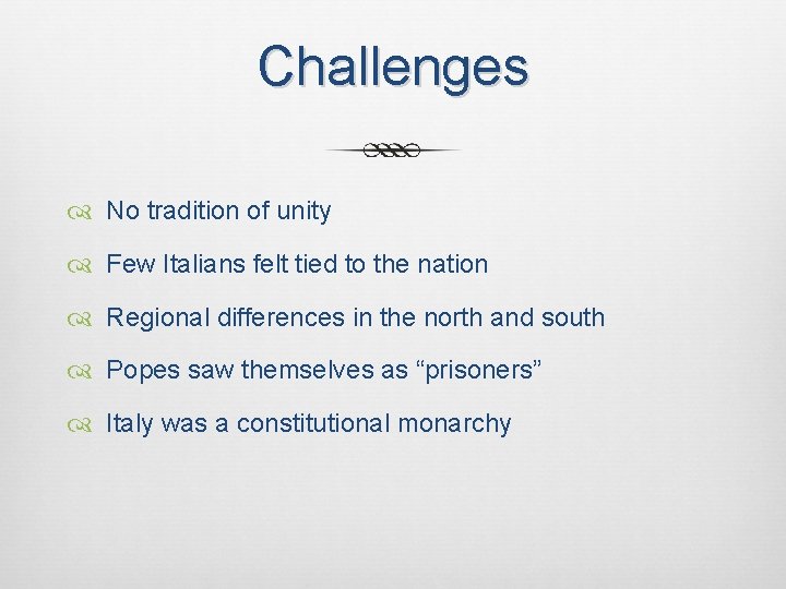 Challenges No tradition of unity Few Italians felt tied to the nation Regional differences