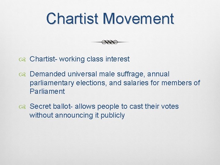 Chartist Movement Chartist- working class interest Demanded universal male suffrage, annual parliamentary elections, and