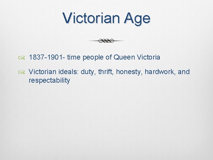 Victorian Age 1837 -1901 - time people of Queen Victorian ideals: duty, thrift, honesty,