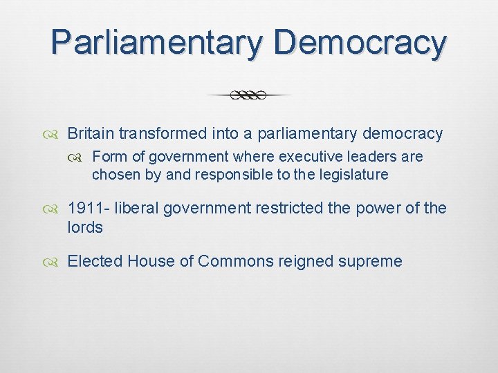 Parliamentary Democracy Britain transformed into a parliamentary democracy Form of government where executive leaders