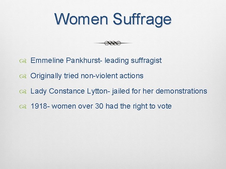 Women Suffrage Emmeline Pankhurst- leading suffragist Originally tried non-violent actions Lady Constance Lytton- jailed